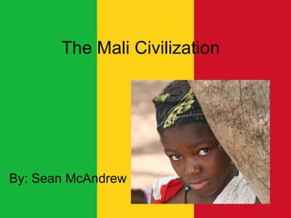 The Mali Civilization  By: Sean McAndrew 