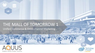 THE	MALL	OF	TOMORROW	1
Unified	Commerce	&	Omni-channel	Marketing
 
