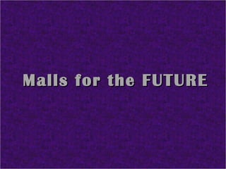 Malls for the FUTURE 