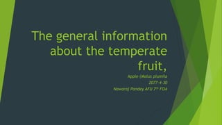 The general information
about the temperate
fruit,
Apple (Malus plumila
2077-4-30
Nawaraj Pandey AFU 7th FOA
 