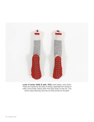 030 // The Mamawi Project
a pair of socks: fiddle & sash- 2018, seed beads, wool socks.
These are inspired by old ways of visiting, especially from stories of
métis communities visiting when they lived closer to their kin. This
work is about dancing, and how our feet connect to the earth.
 