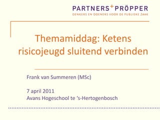 Themamiddag: Ketens risicojeugd sluitend verbinden Frank van Summeren (MSc) 7 april 2011 Avans Hogeschool te ‘s-Hertogenbosch 