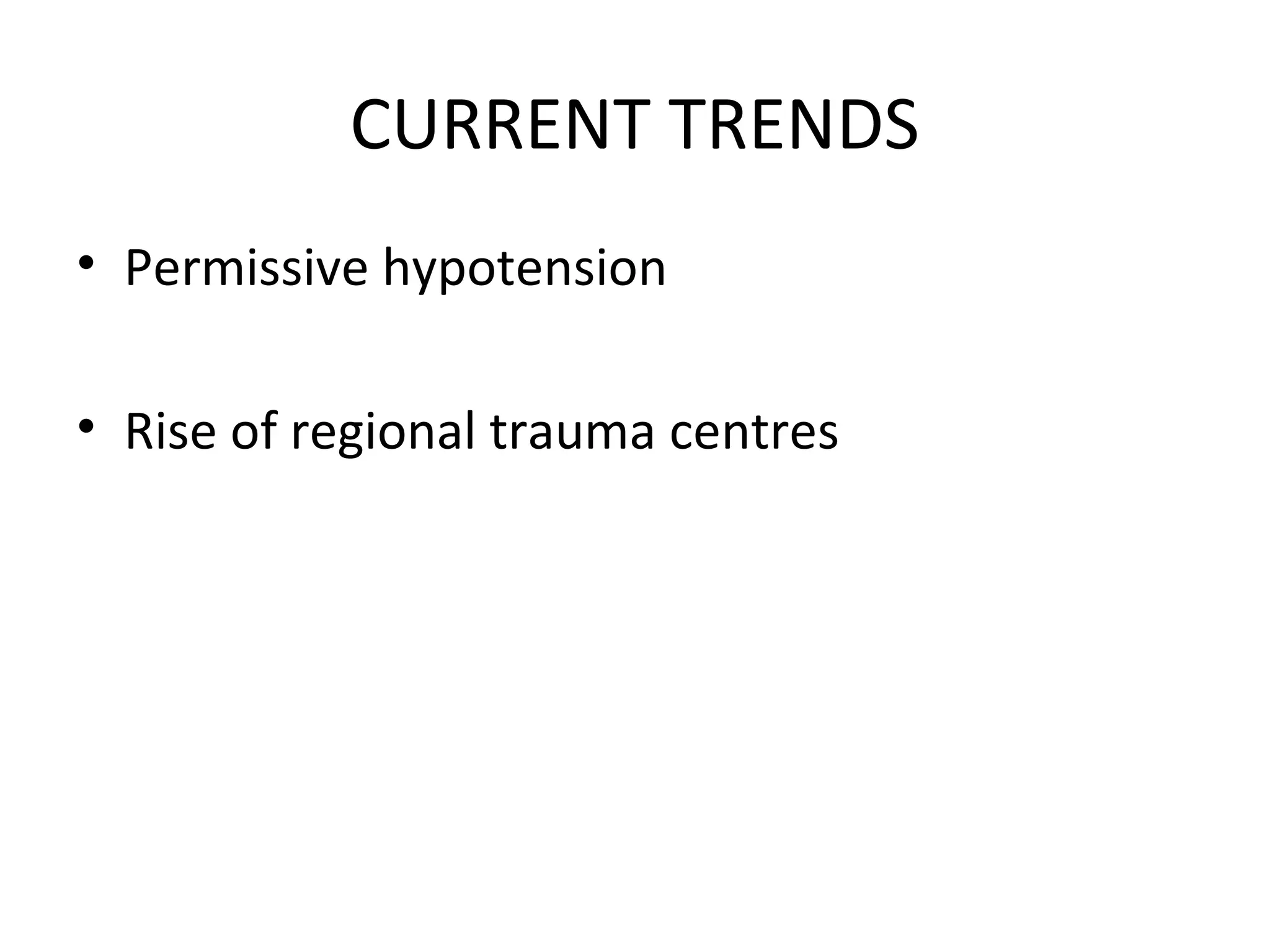 CURRENT TRENDS
• Permissive hypotension
• Rise of regional trauma centres
 
