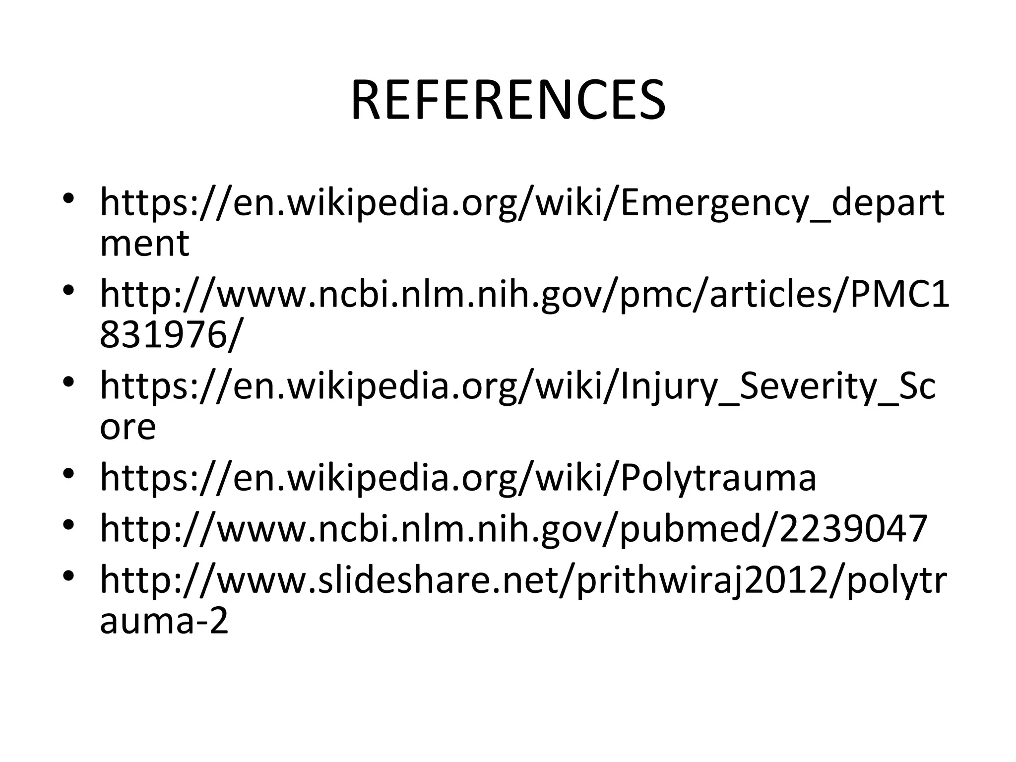 REFERENCES
• https://en.wikipedia.org/wiki/Emergency_depart
ment
• http://www.ncbi.nlm.nih.gov/pmc/articles/PMC1
831976/
• https://en.wikipedia.org/wiki/Injury_Severity_Sc
ore
• https://en.wikipedia.org/wiki/Polytrauma
• http://www.ncbi.nlm.nih.gov/pubmed/2239047
• http://www.slideshare.net/prithwiraj2012/polytr
auma-2
 