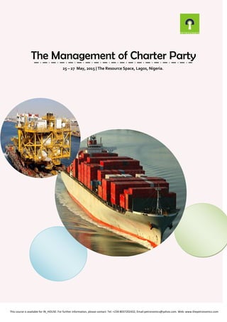 The Management of Charter Party
25 – 27 May, 2015 | The Resource Space, Lagos, Nigeria.
This course is available for IN_HOUSE: For further information, please contact: Tel: +234 8037202432, Email:petronomics@yahoo.com. Web: www.thepetronomics.com
 
