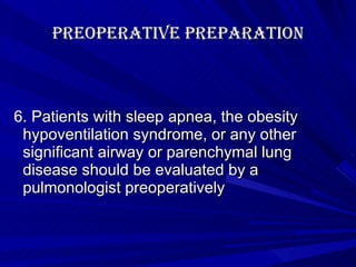 Preoperative Preparation 6. Patients with sleep apnea, the obesity hypoventilation syndrome, or any other significant airway or parenchymal lung disease should be evaluated by a pulmonologist preoperatively 