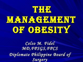 The Management of Obesity Celso M. Fidel MD,FPSGS,FPCS Diplomate Philippine Board of Surgery 