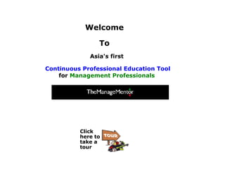 Asia's first  Continuous Professional Education Tool  for  Management Professionals   Welcome To Click here to take a tour 