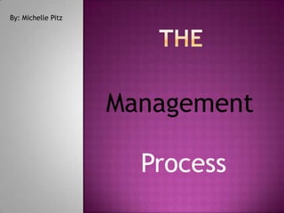 By: Michelle Pitz




                    Management

                      Process
 