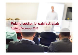 Public sector breakfast club
Exeter, February 2018
 