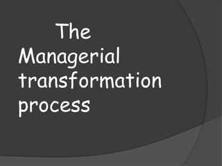 The 
Managerial 
transformation 
process 
 