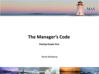 MAS,[object Object],The Manager’s Code,[object Object],Putting People First,[object Object],Derek Mowbray,[object Object]