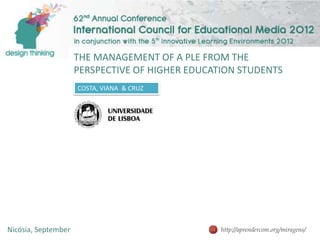 THE MANAGEMENT OF A PLE FROM THE
                     PERSPECTIVE OF HIGHER EDUCATION STUDENTS
                     COSTA, VIANA & CRUZ




Nicósia, September                               http://aprendercom.org/miragens/
 