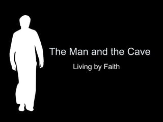 The Man and the Cave Living by Faith 