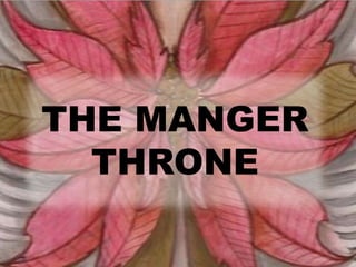 THE MANGER 
THRONE 
 