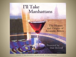 © 2013 I’ll Take Manhattans by Dale DeGroff All Rights Reserved
 