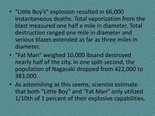 Not all by-products of the atomic bomb have been negative. Through the atom bomb, scientist have discovered how to harness the power of nuclear energy. Nuclear power plants are far more efficient than traditional power plants. The medical field has also taken advantage of the atomic bomb. Technology used in the atomic bomb is also used for CAT scans and chemotherapy.