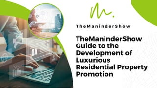 TheManinderShow
Guide to the
Development of
Luxurious
Residential Property
Promotion
 