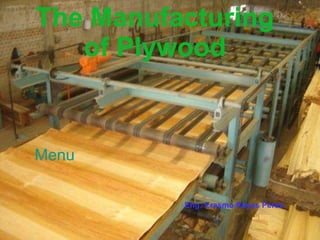 The Manufacturing of Plywood Menu Eng: Erasmo Reyes Perez. 