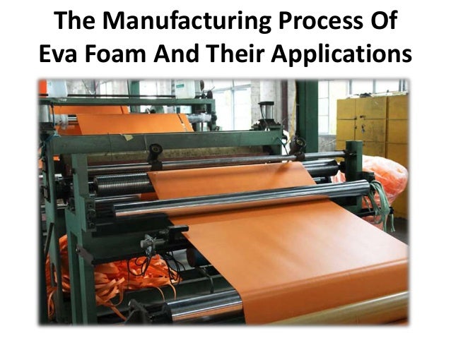 The Manufacturing Process Of
Eva Foam And Their Applications
 
