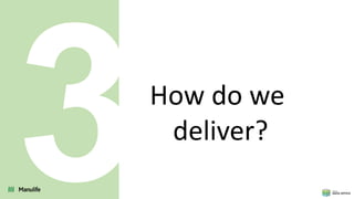 How do we
deliver?
3
 