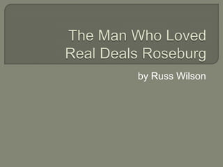 The Man Who LovedReal Deals Roseburg by Russ Wilson 