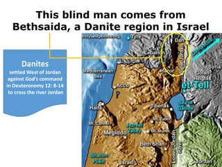 Danites
settled West of Jordan
against God’s command
in Deuteronomy 12: 8-14
to cross the river Jordan
This blind man come...