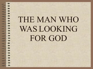 THE MAN WHO WAS   LOOKING FOR GOD 