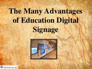 The Many Advantages
of Education Digital
Signage
 