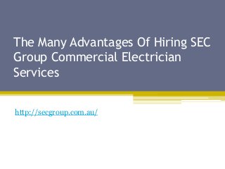 The Many Advantages Of Hiring SEC
Group Commercial Electrician
Services


http://secgroup.com.au/
 