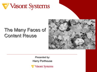 The Many Faces ofThe Many Faces of
Content ReuseContent Reuse
Presented by:Presented by:
Harry PorthouseHarry Porthouse
 