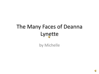 The Many Faces of Deanna
Lynette
by Michelle
 