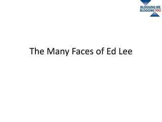 The Many Faces of Ed Lee 