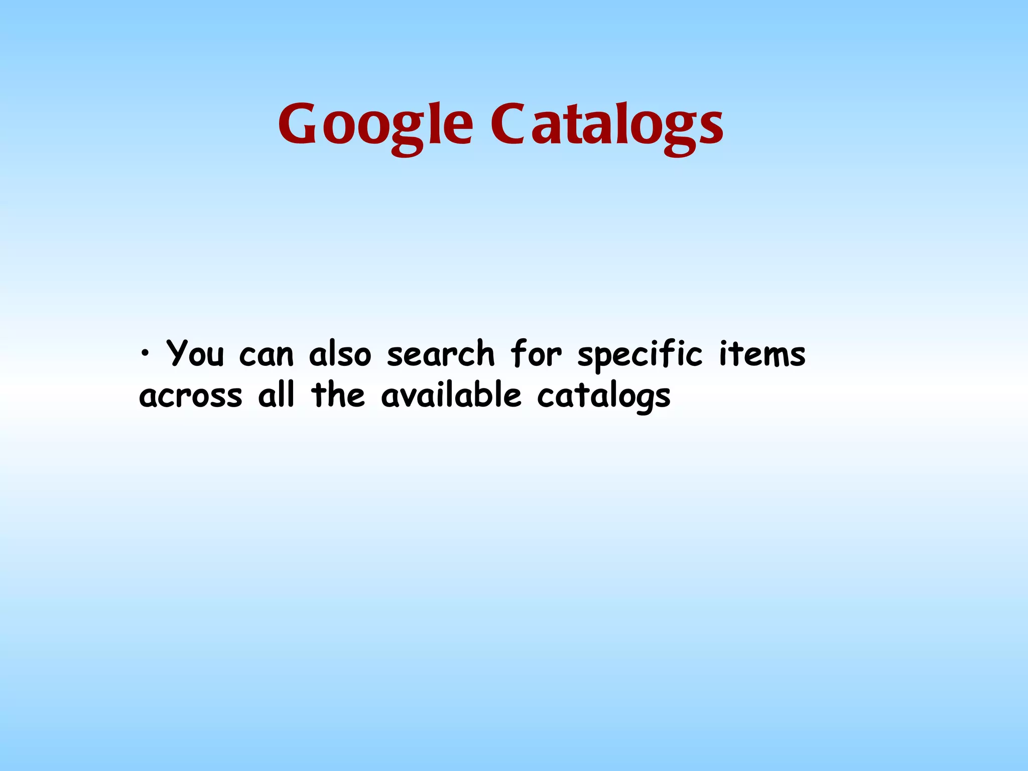 Google Catalogs You can also search for specific items across all the available catalogs 