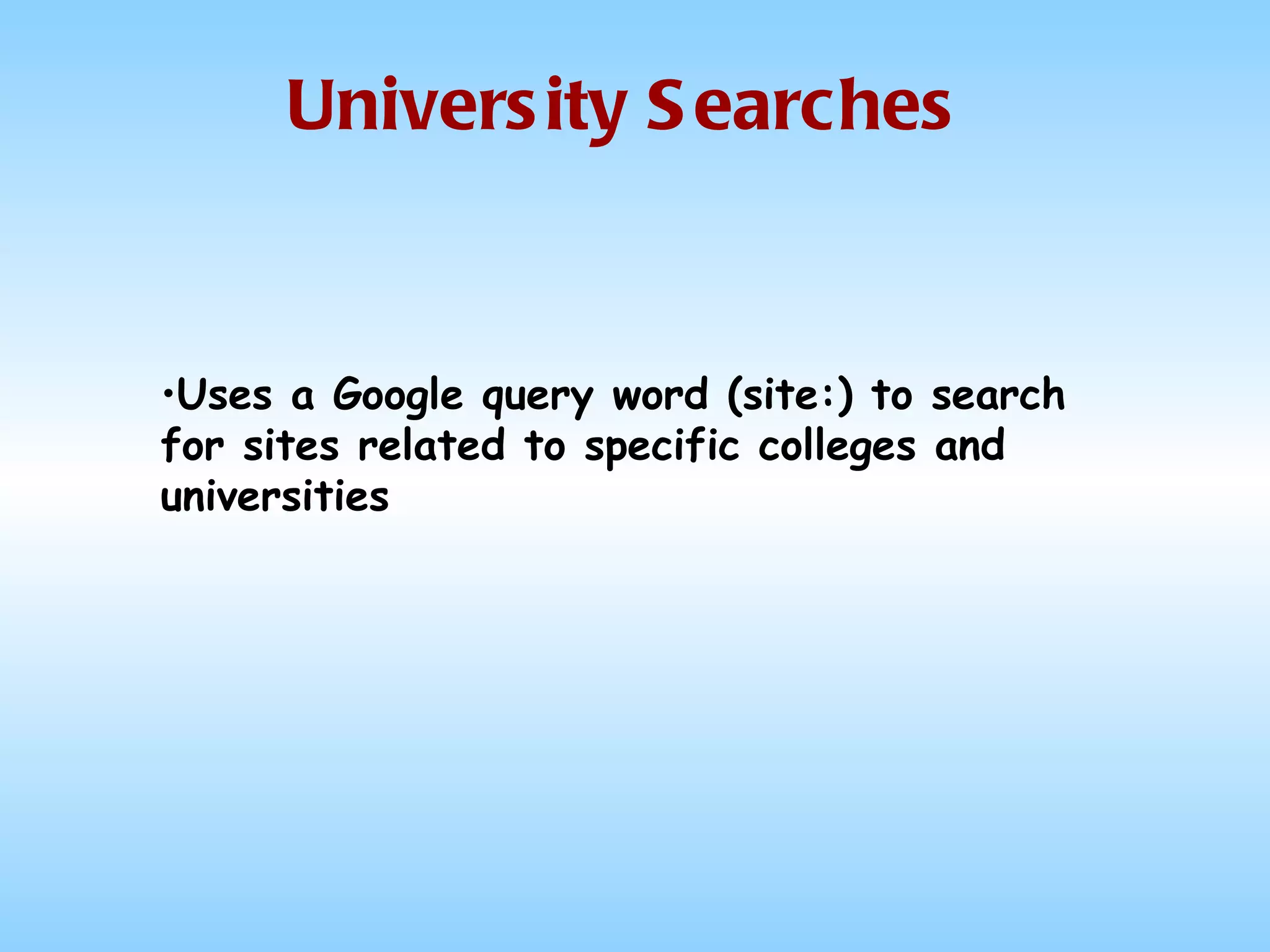 University Searches Uses a Google query word (site:) to search for sites related to specific colleges and universities 
