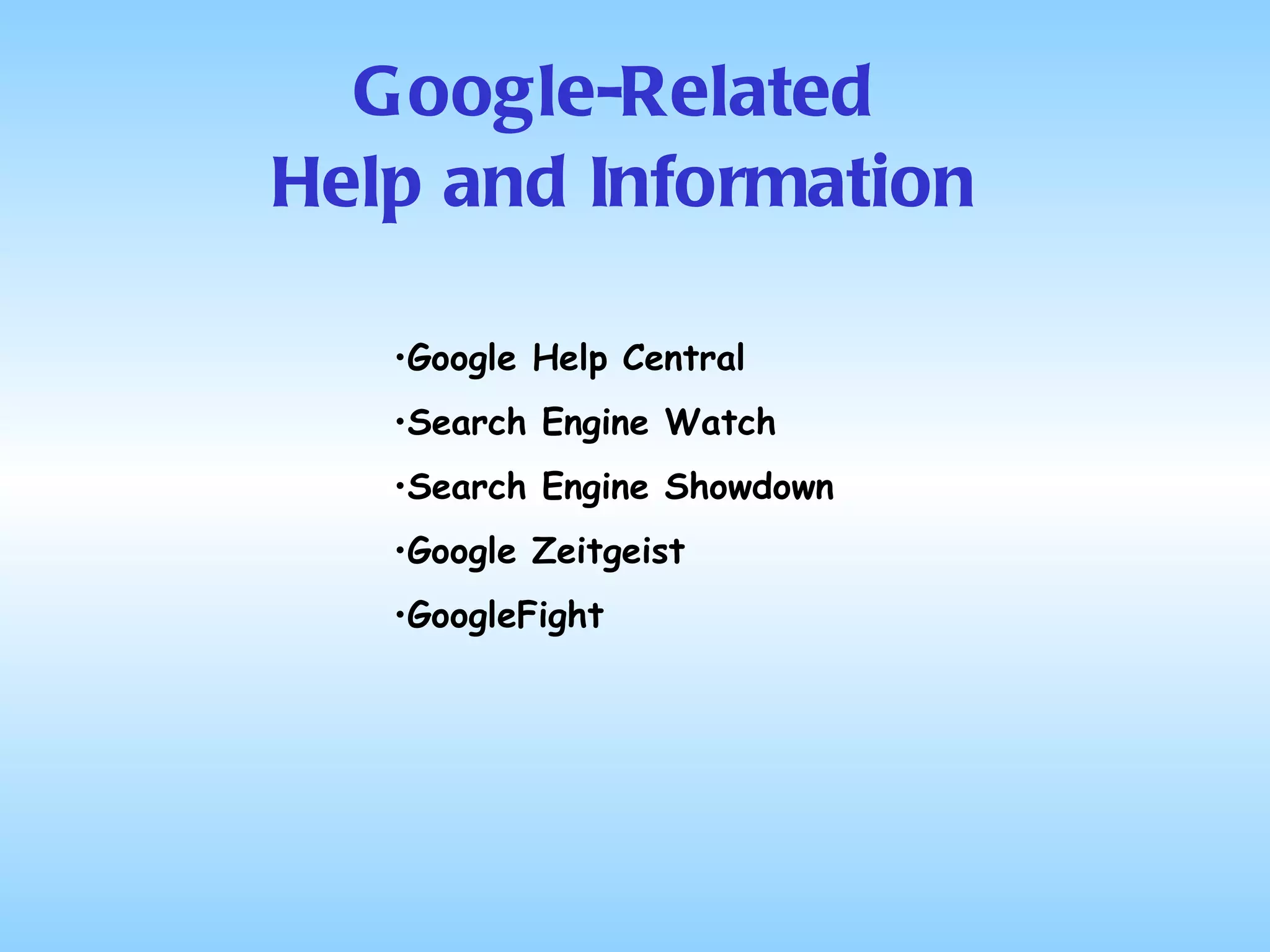 Google-Related  Help and Information Google Help Central Search Engine Watch Search Engine Showdown Google Zeitgeist GoogleFight 