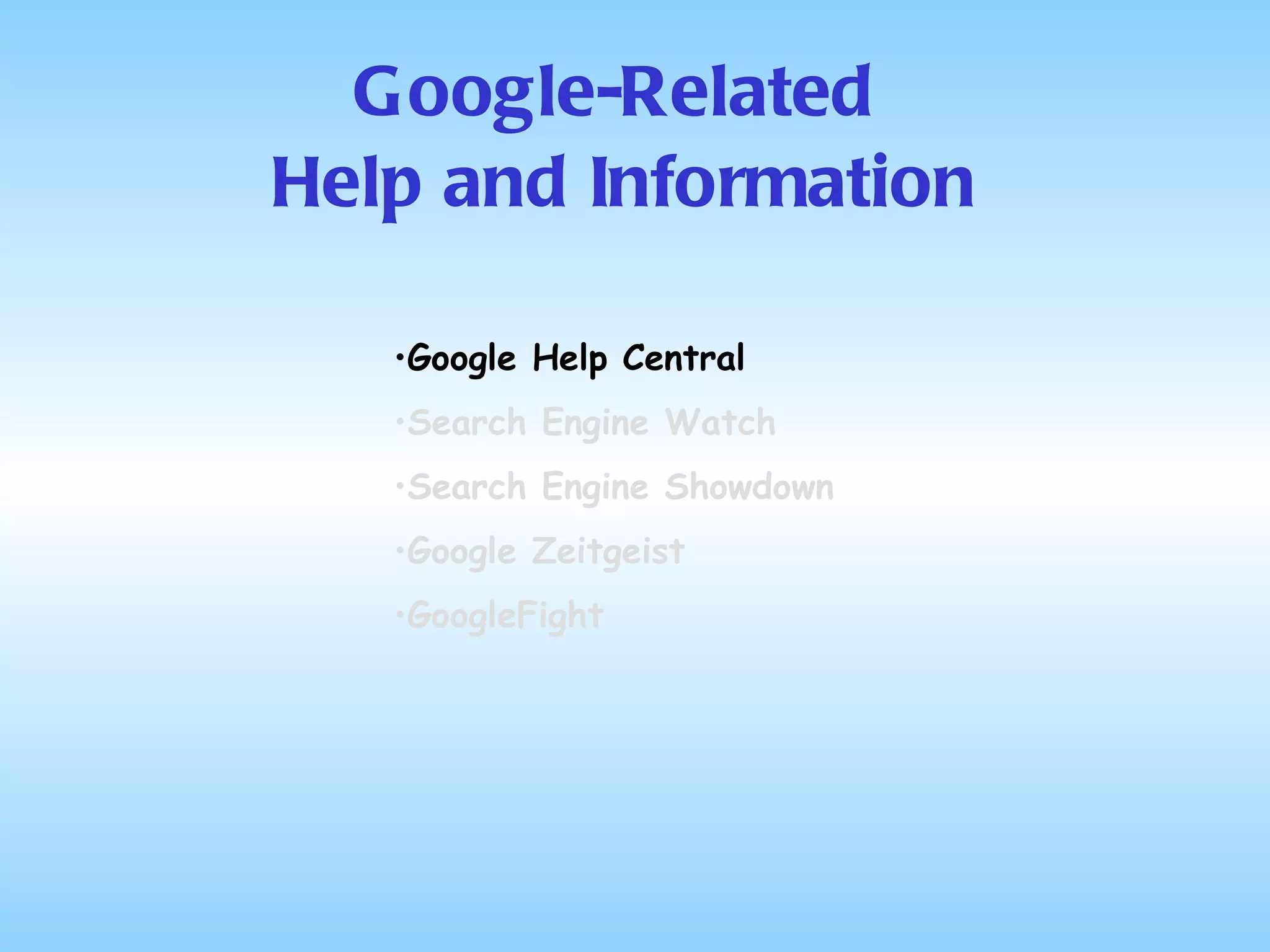 Google-Related  Help and Information Google Help Central Search Engine Watch Search Engine Showdown Google Zeitgeist GoogleFight 
