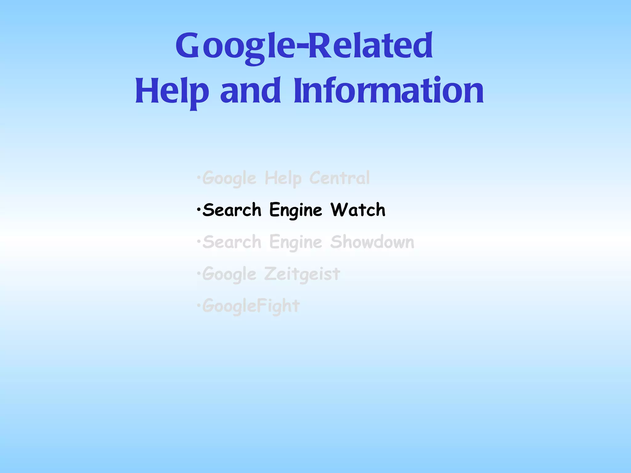 Google-Related  Help and Information Google Help Central Search Engine Watch Search Engine Showdown Google Zeitgeist GoogleFight 
