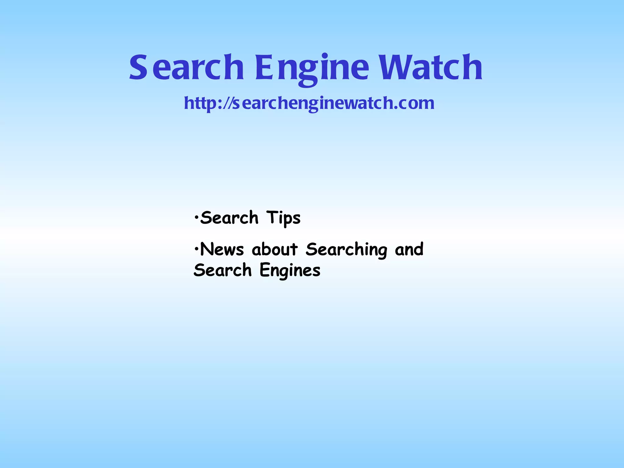Search Engine Watch Search Tips News about Searching and Search Engines http://searchenginewatch.com 