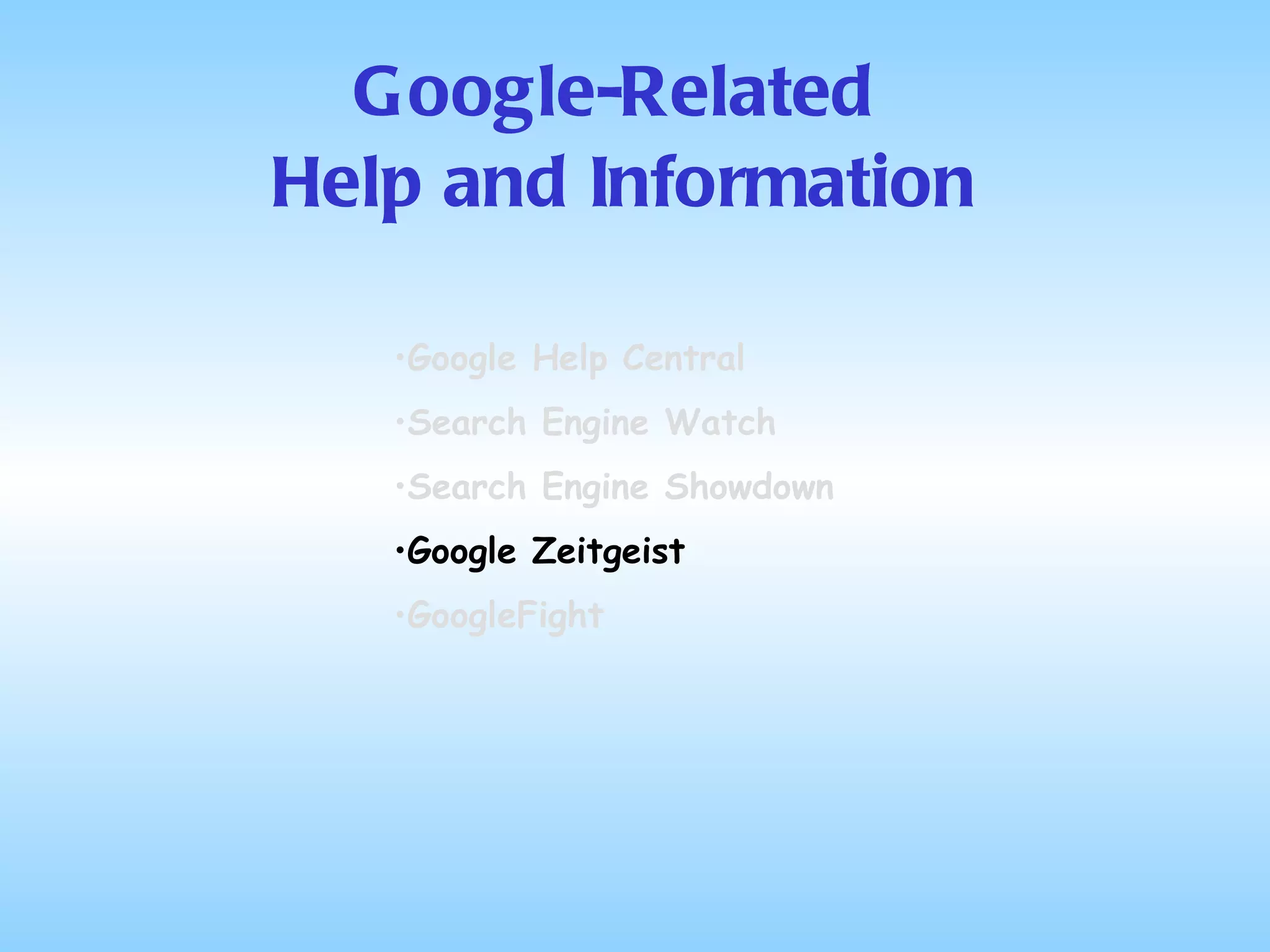 Google-Related  Help and Information Google Help Central Search Engine Watch Search Engine Showdown Google Zeitgeist GoogleFight 