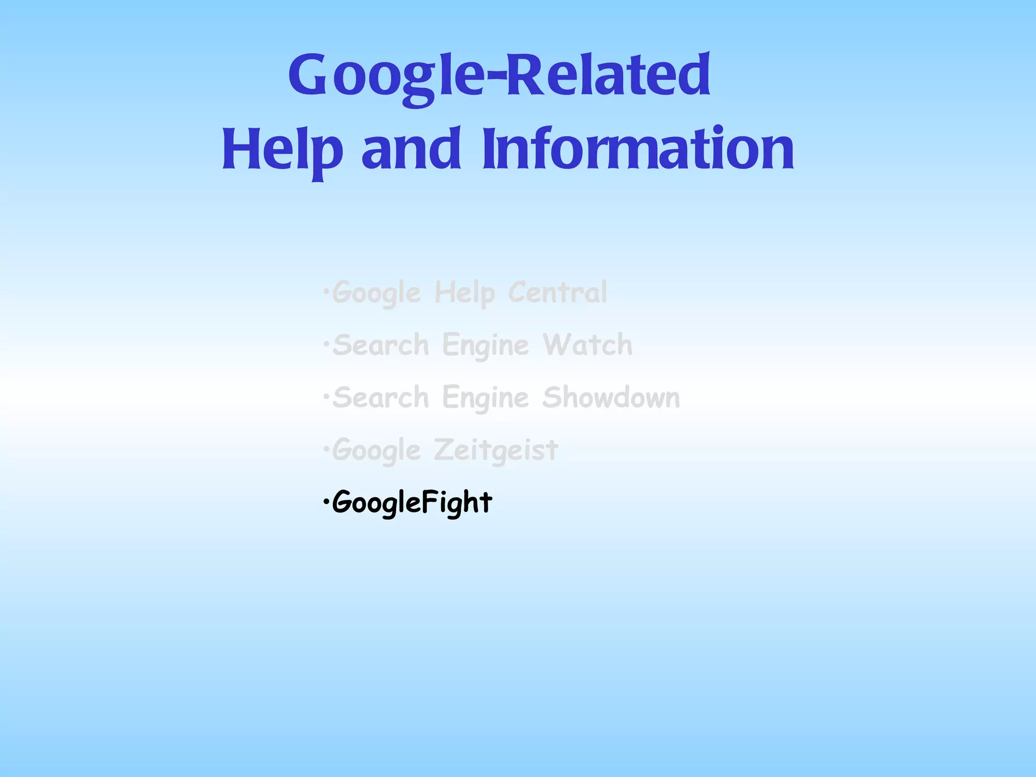 Google-Related  Help and Information Google Help Central Search Engine Watch Search Engine Showdown Google Zeitgeist GoogleFight 