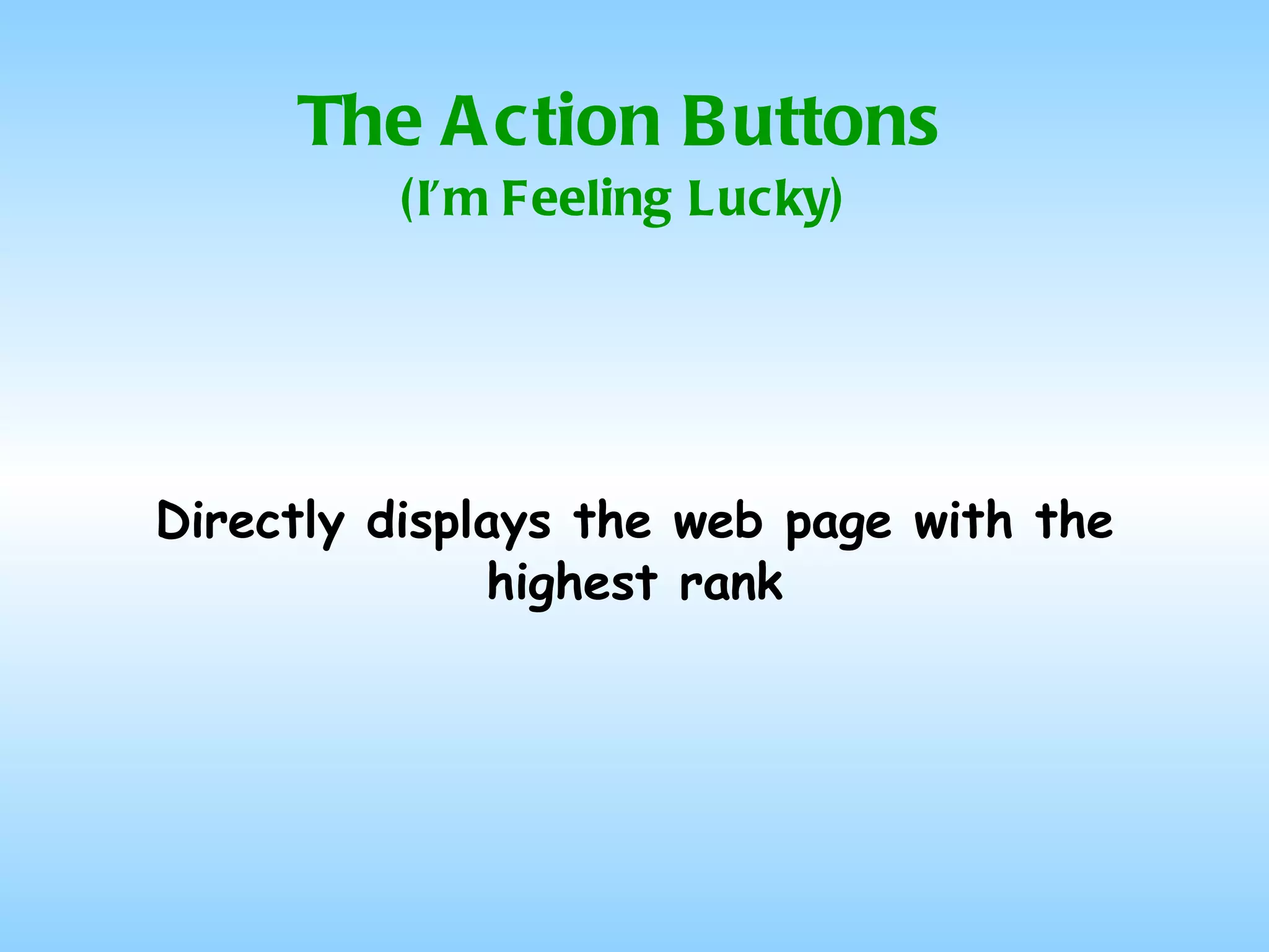 The Action Buttons (I’m Feeling Lucky) Directly displays the web page with the highest rank 