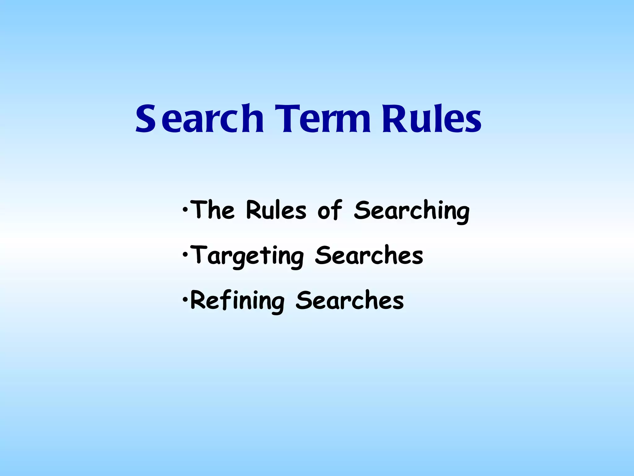 Search Term Rules The Rules of Searching Targeting Searches Refining Searches 