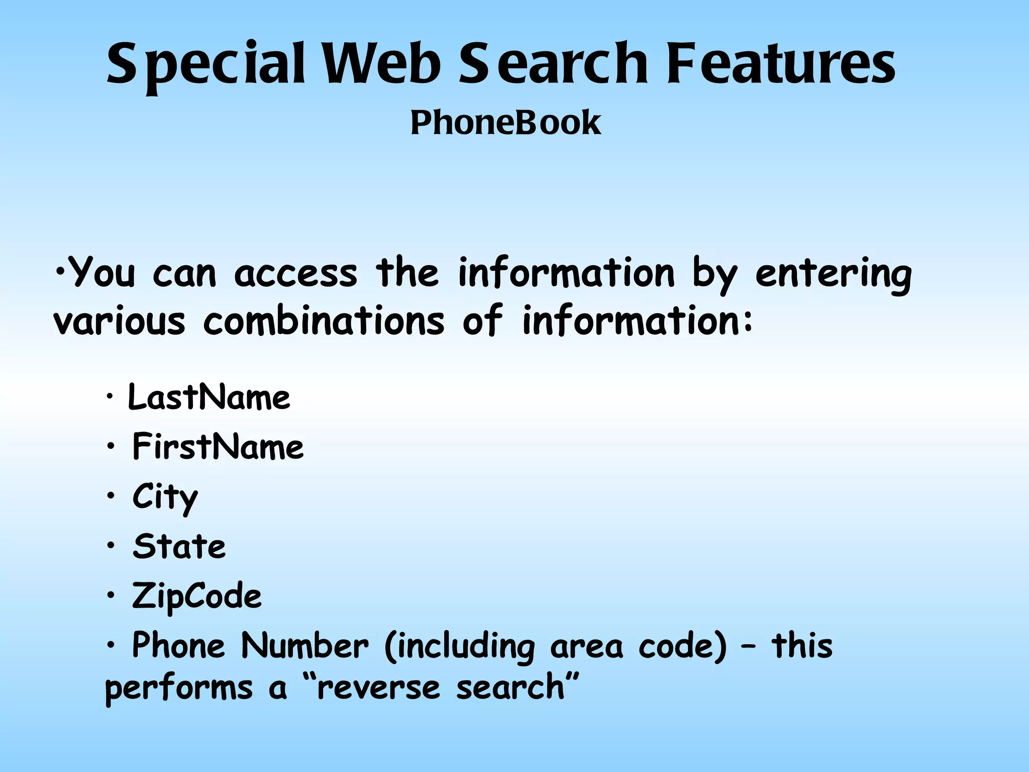Special Web Search Features PhoneBook You can access the information by entering various combinations of information: LastName FirstName City  State  ZipCode Phone Number (including area code) – this performs a “reverse search” 