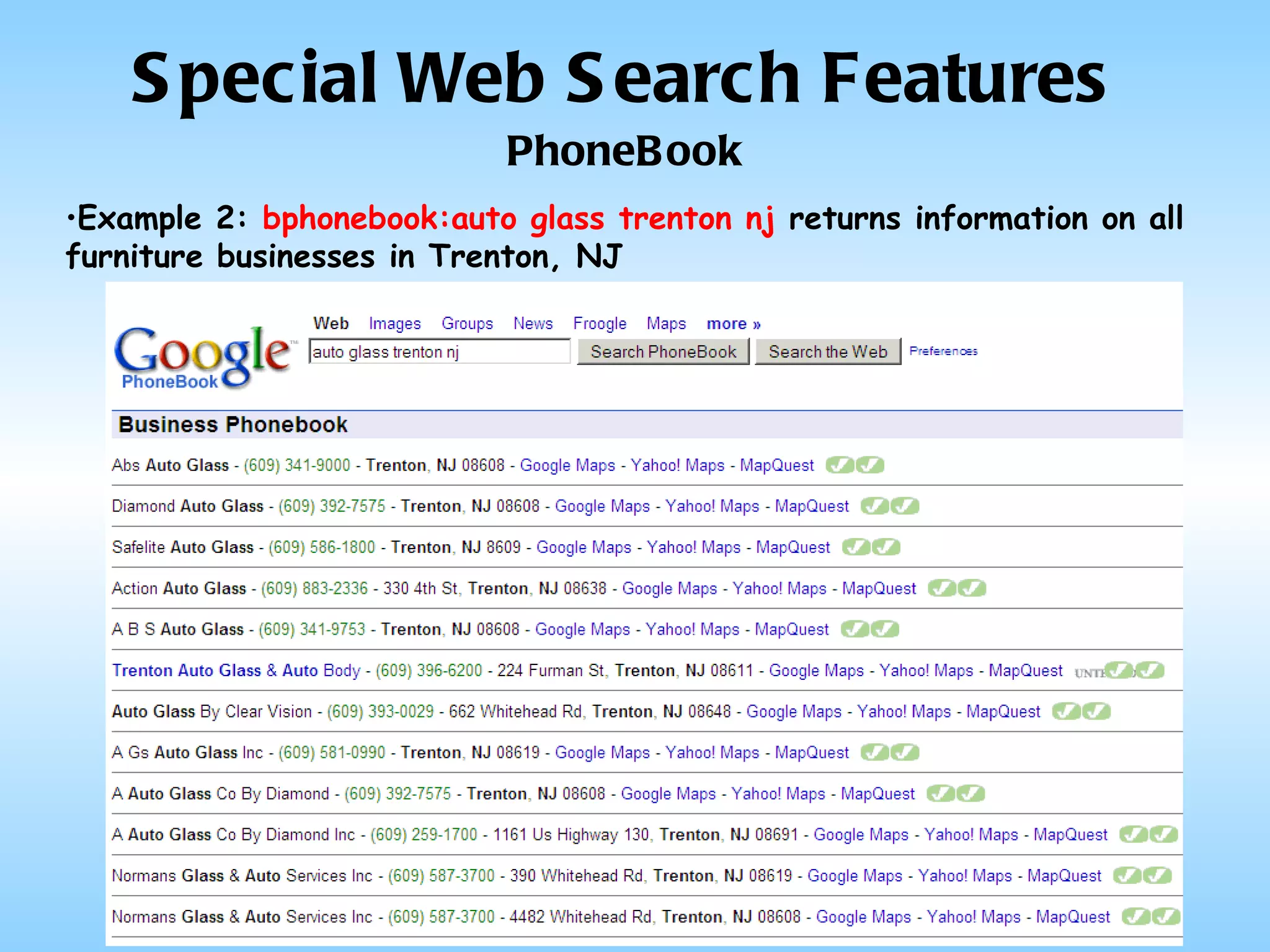 Special Web Search Features PhoneBook Example 2:  bphonebook:auto glass trenton nj  returns information on all furniture businesses in Trenton, NJ 