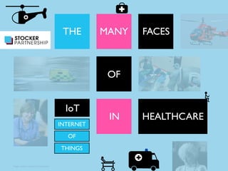 Image credits included in presentation 
THE MANY FACES 
OF 
IoT 
IN HEALTHCARE 
INTERNET 
OF 
THINGS 
 