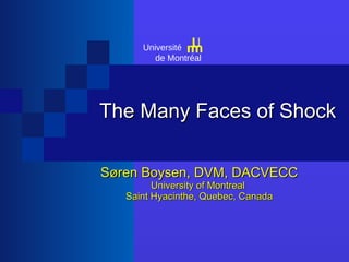 The Many Faces of Shock Søren Boysen, DVM, DACVECC University of Montreal  Saint Hyacinthe, Quebec, Canada Université  de Montréal m m U 