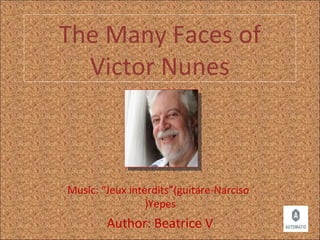 The Many Faces of
Victor Nunes

Music: “Jeux interdits”(guitare-Narciso
(Yepes

Author: Beatrice V

 