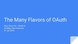 The Many Flavors of OAuth
Khor Soon Hin - OAuth.io
APIdays San Francisco
31 Jul 2018
 