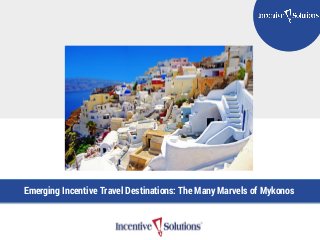TITLE GOES HERE
Subtitle Here
Emerging Incentive Travel Destinations: The Many Marvels of Mykonos
 